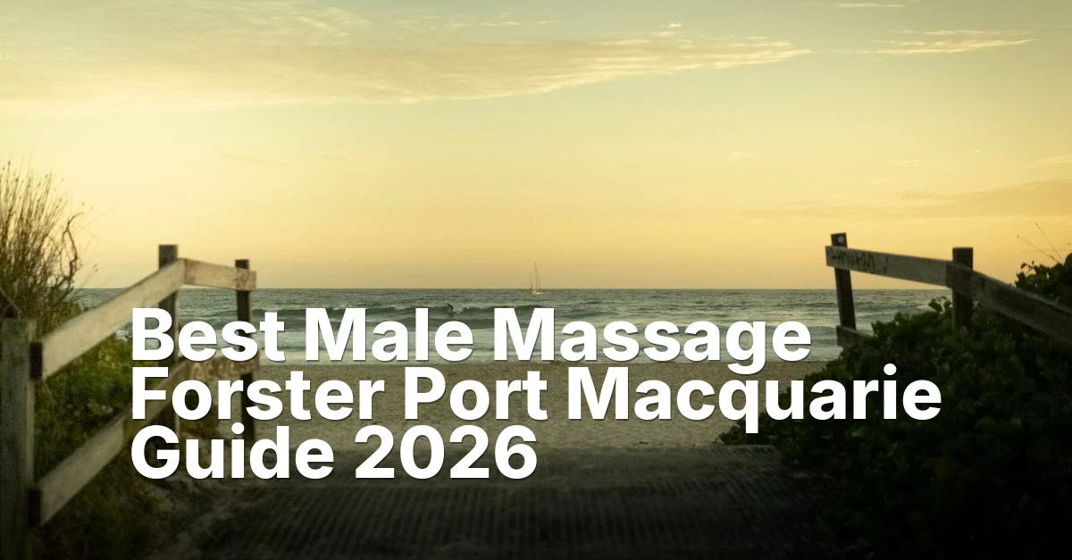 Best Male Massage Forster Port Macquarie Guide 2026