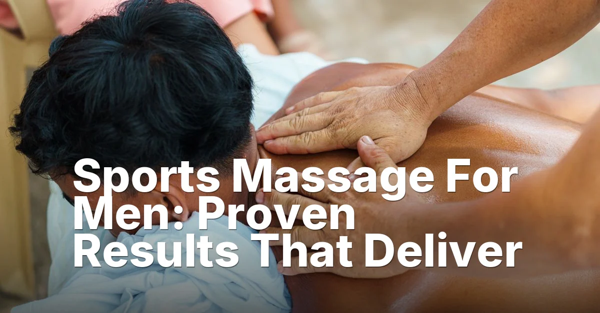 Sports Massage For Men: Proven Results That Deliver