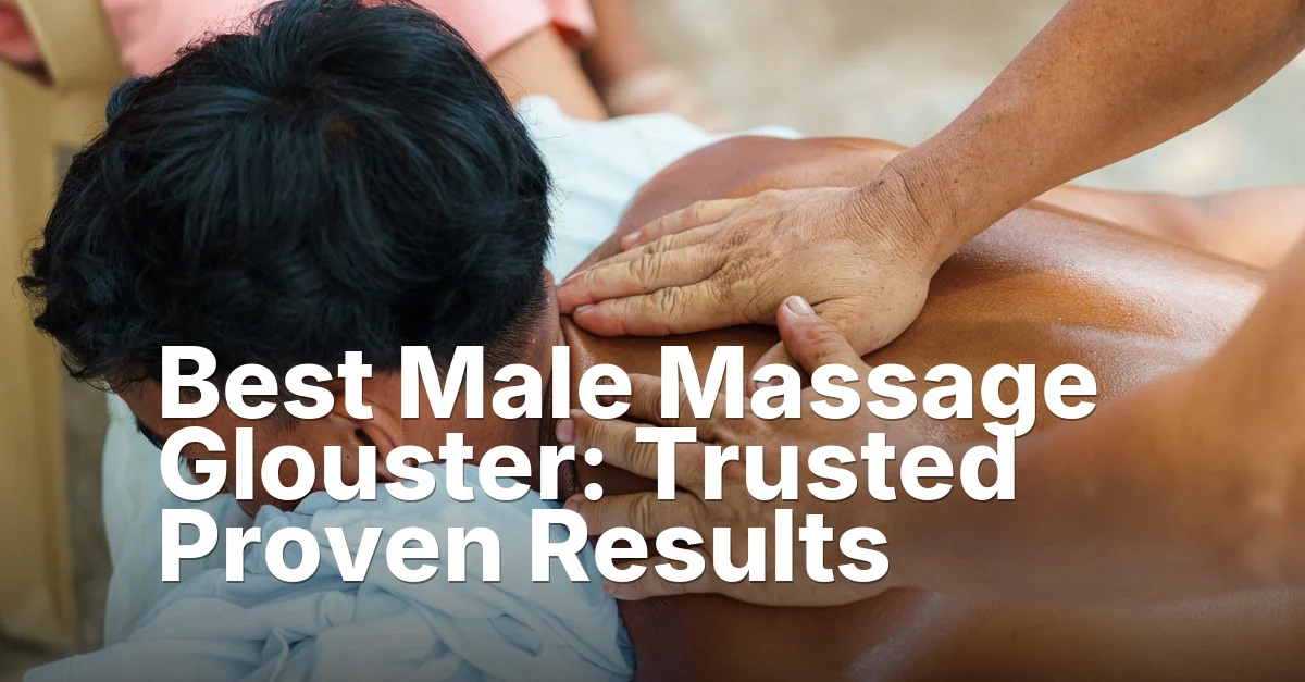 Best Male Massage Glouster: Trusted Proven Results